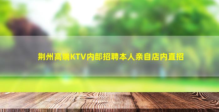 荆州高端KTV内部招聘本人亲自店内直招